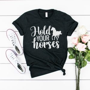 Hold Your Horses Shirt