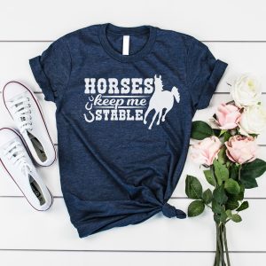 Horses Keep Me Stable Tee