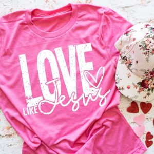 Love Like Jesus Valentines Day Ladies Christian Quote Shirt