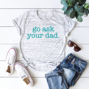 Go Ask Your Dad Shirt