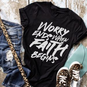 Worry Ends Where Faith Begins Shirt