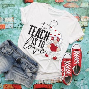 To Teach Is To Love Valentines Shirt