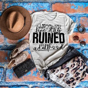 Another Fine Day Ruined By Adulthood Shirt