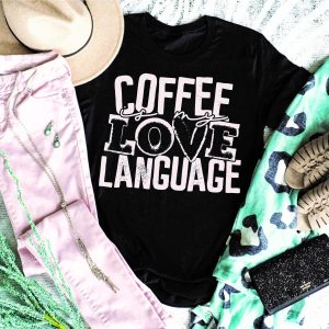 Coffee Is My Love Language Shirt