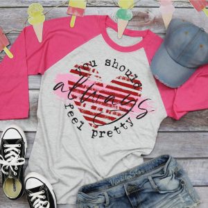 You Should Always Feel Pretty Valentines Tee