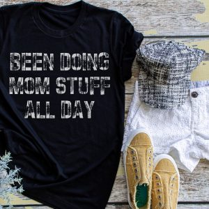 Been Doing Mom Stuff All Day Shirt