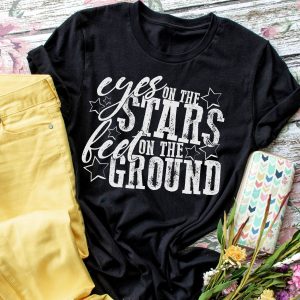Eyes On The Stars Feet On The Ground Shirt