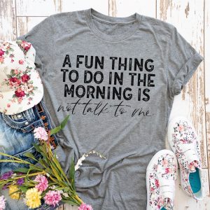 A Fun Thing To Do In The Morning Is Not Talk To Me Shirt