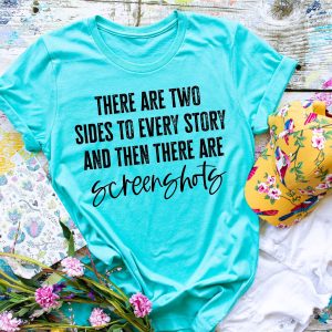 There Are Two Sides To Every Story And Then There Are Screenshots Shirt