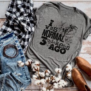 I Was Normal 3 Chickens Ago Shirt