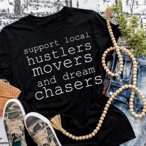 Support Local Hustlers Movers And Dream Chasers Shirt
