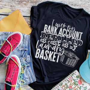 I Wish My Bank Account Refilled As Fast As My Laundry Basket Shirt