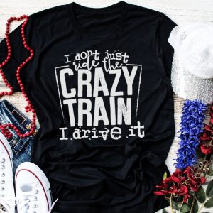 I Dont Just Ride The Crazy Train I Drive It Shirt