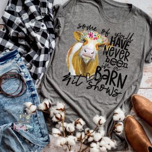 Some Of Yall Have Never Been In A Barn And It Shows Shirt