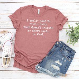 I Really Need To Find A Hobby Shirt