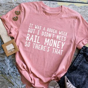 It Was A Rough Week But I Didnt Need Bail Money Tee
