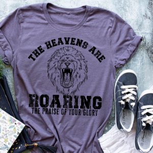 The Heavens Are Roaring The Praise Of Your Glory Shirt