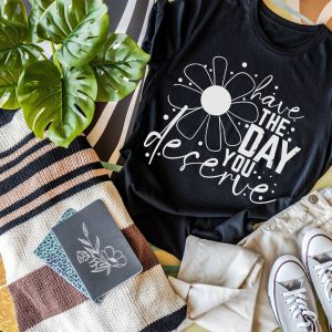 Have The Day You Deserve Tee