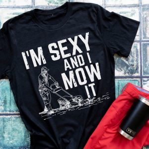 Im Sexy And I Mow It Shirt