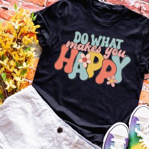 Do What Makes You Happy Shirt