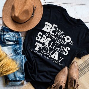 Be The Reason Someone Smiles Today Shirt Or Blocks You Tee