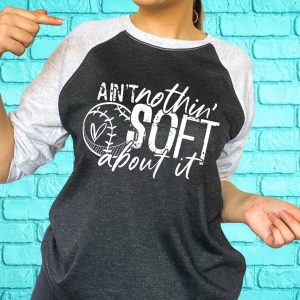 Aint Nothin Soft About It Shirt