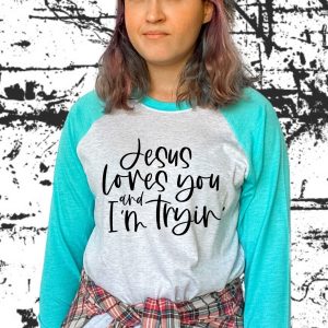 Jesus Loves You And Im Tryin Shirt