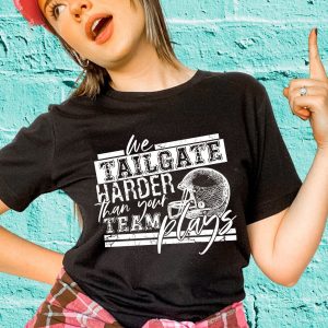 We Tailgate Harder Than Your Team Plays Shirt