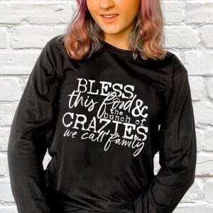 Bless This Food And The Bunch Of Crazies We Call Family Shirt