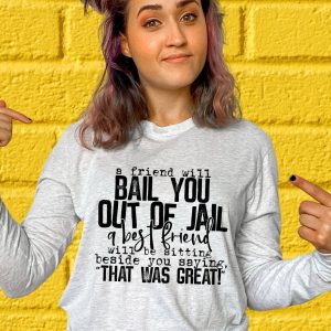 A Friend Will Bail You Out Of Jail Shirt