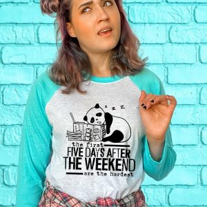 The First Five Days After The Weekend Are Always The Hardest Shirt