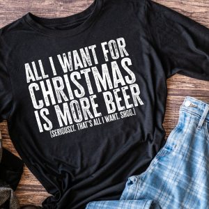 All I Want For Christmas Is More Beer Shirt