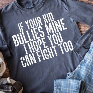 If Your Kid Bullies Mine I Hope You Can Fight Too Shirt