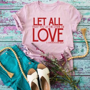 Let All That You Do Be Done In Love Shirt