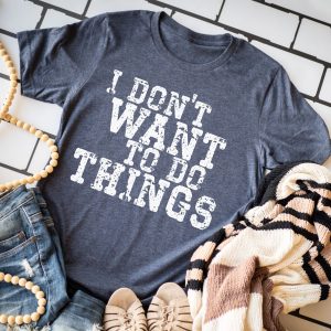 I Dont Want To Do Things Shirt