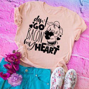 Dont Go Bacon My Heart Valentines Day Shirt