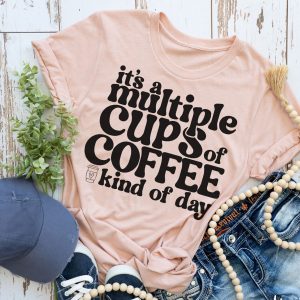 Its A Multiple Cups Of Coffee Kind Fo Day Shirt