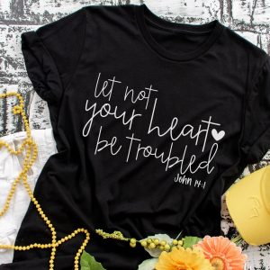 Let Not Your Heart Be Troubled Shirt