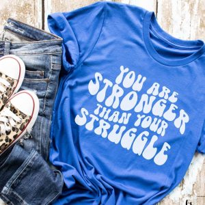 You Are Stonger That Your Struggle Shirt