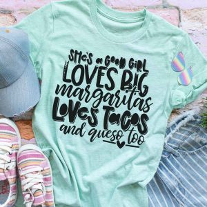 She's A Good Girl Loves Big Margaritas Loves Tacos And Queso Too Shirt