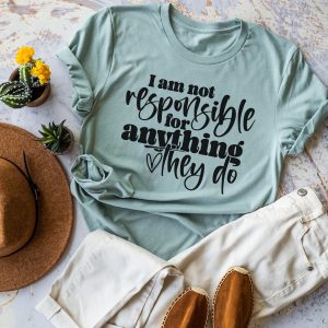 I Am Not Responsible For Anything They Do Shirt