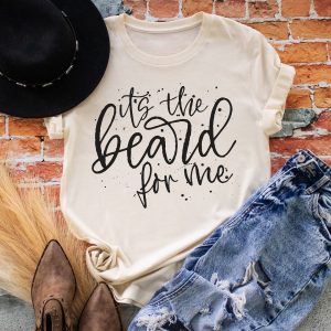 Its The Beard For Me Shirt