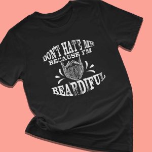 Dont Hate Me Beacuse Im Beardiful Shirt
