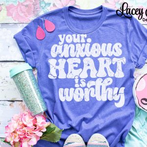 Anxious Heart Worthy Shirt: Inspirational Mental Health Tee
