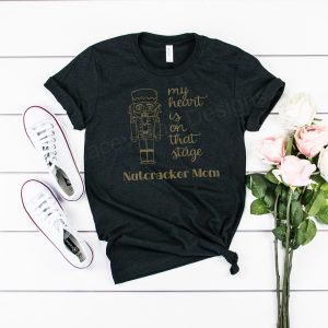 Nutcracker Mom Shirt: 'My Heart Is On That Stage'